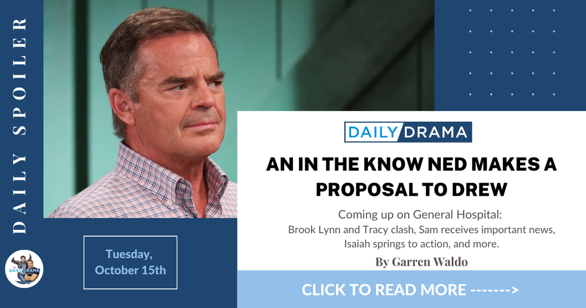 General hospital spoilers for october 15th: an in the know ned makes a proposal to drew