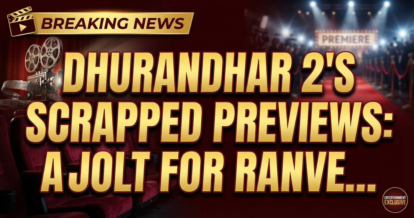 Dhurandhar 2's scrapped previews: a jolt for ranveer singh, aditya dhar? 1 Dhurandhar 2's scrapped previews: a jolt for ranveer singh, aditya dhar?