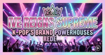 Ive reigns supreme: k-pop's brand powerhouses redefine global influence