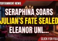 Seraphina soars, julian's fate sealed, eleanor unleashes on cassandra in btg!