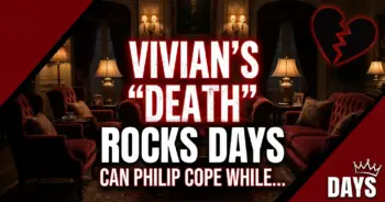Vivian's 'death' rocks days: can philip cope while rachel embraces brady's future?