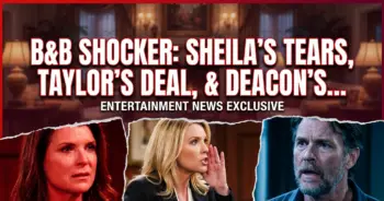 B&b shocker: sheila's tears, taylor's deal, & deacon's dilemma!