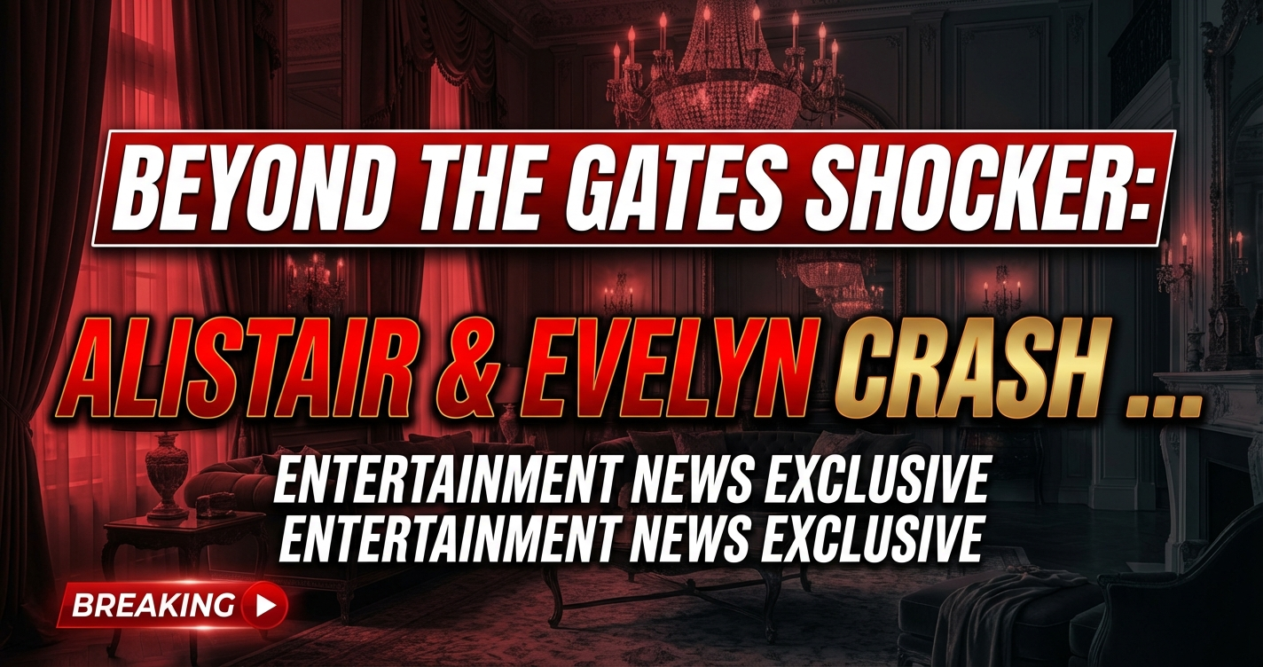 Beyond the gates shocker: alistair & evelyn crash and burn (again! ) 1 Beyond the gates shocker: alistair & evelyn crash and burn (again! )