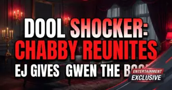 Dool shocker: chabby reunites, ej gives gwen the boot!