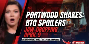 Portwood shakes: btg april 9 spoilers promise jaw-dropping twists!