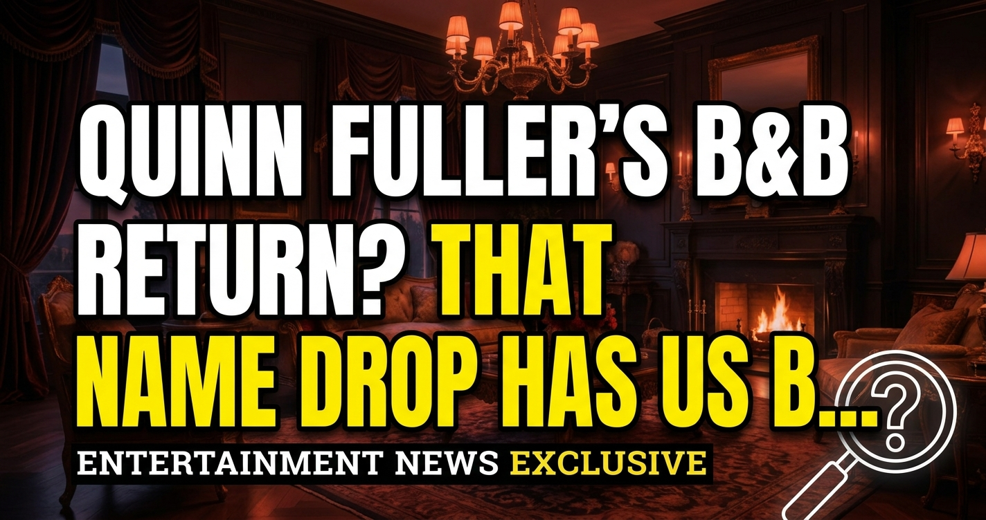 Quinn fuller's b&b return? That name drop has us buzzing! 1 Quinn fuller's b&b return? That name drop has us buzzing!