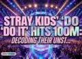 Stray kids' 'do it' hits 100m: decoding their unstoppable youtube reign