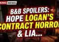 B&b spoilers: hope logan's 'contract horror' & liam's pressure cooker!