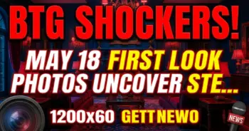Btg shockers! May 18 first look photos uncover sterling secrets!