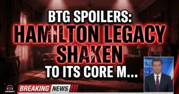 Btg spoilers: hamilton legacy shaken to its core may 25-29!