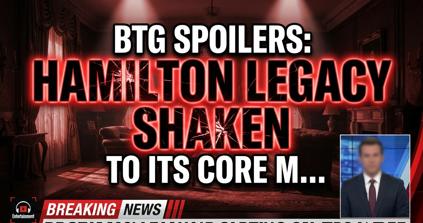Btg spoilers: hamilton legacy shaken to its core may 25-29! 1 Btg spoilers: hamilton legacy shaken to its core may 25-29!