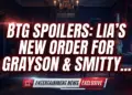 Btg spoilers: lia's new order for grayson & smitty's shocking call!