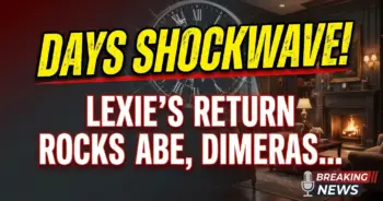 Days shockwave! Lexie's return rocks abe, dimeras explode!