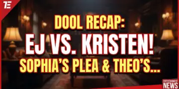 Dool recap: ej vs. Kristen! Sophia's plea & theo's heartbreak!