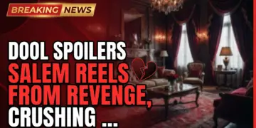 Dool spoilers: salem reels from revenge, crushing truths & love's latest hurdles!
