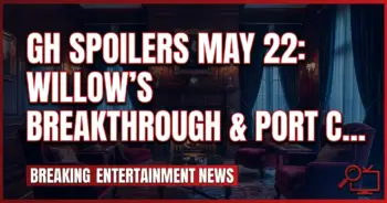 Gh spoilers may 22: willow's breakthrough & port charles' shocking returns!