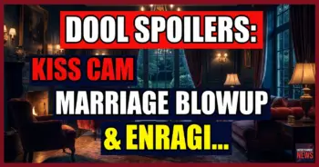 Dool spoilers: kiss cam, marriage blowup, & enraging discovery!