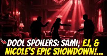 Dool spoilers: sami, ej, & nicole's epic showdown! (june 15-19)