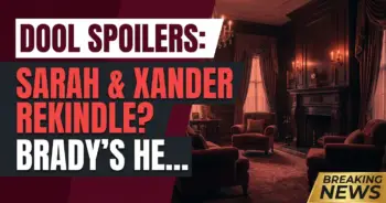 Dool spoilers: sarah & xander rekindle? Brady's heartbreak looms!