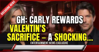 Gh: carly rewards valentin's sacrifice – a shocking twist!