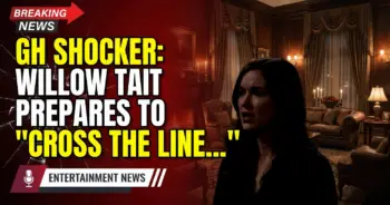 Gh shocker: willow tait prepares to 'cross the line' – what does it mean?!