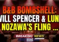 B&b bombshell: will spencer & luna nozawa's fling sparks baby drama?