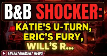 B&b shocker: katie's u-turn, eric's fury, will's rebellion!