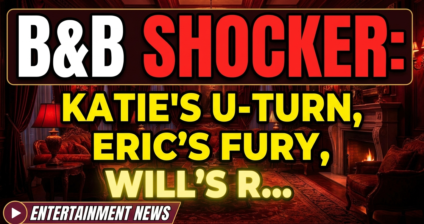 B&b shocker: katie's u-turn, eric's fury, will's rebellion! 1 B&b shocker: katie's u-turn, eric's fury, will's rebellion!