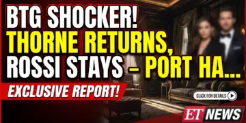 Btg shocker! Thorne returns, rossi stays – port haven won't be the same!