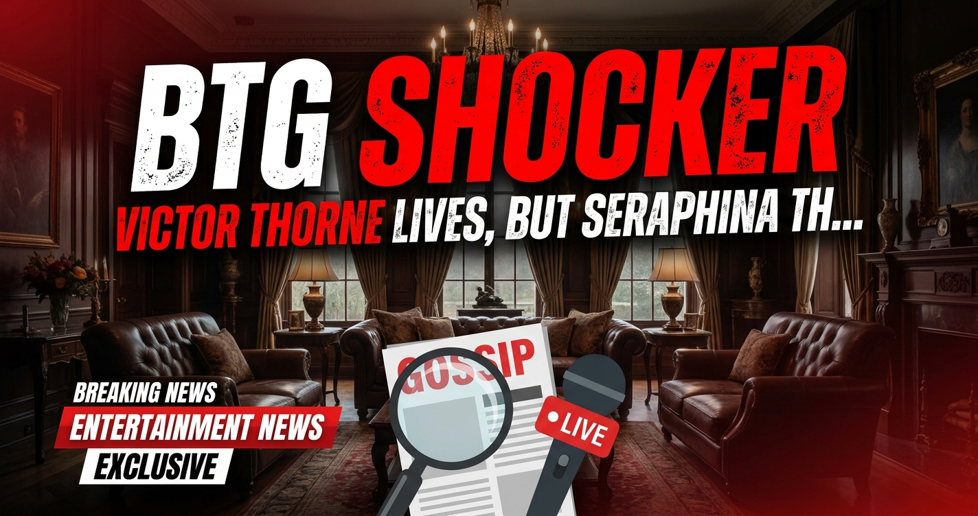 Btg shocker: victor thorne lives, but seraphina thorne dies?! 1 Btg shocker: victor thorne lives, but seraphina thorne dies?!