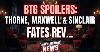 Btg spoilers: thorne, maxwell & sinclair fates revealed (july 27-31)!