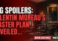 Btg spoilers: valentin moreau's master plan unveiled on july 22nd!