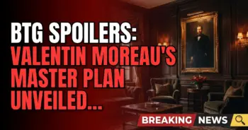 Btg spoilers: valentin moreau's master plan unveiled on july 22nd!