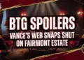 Btg spoilers: vance's web snaps shut on fairmont estates!