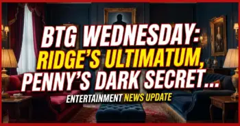 Btg wednesday: ridge's ultimatum, penny's dark secret & a desperate plea!