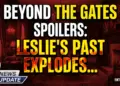 Beyond the gates spoilers: leslie's past explodes, classic bonds reignite!