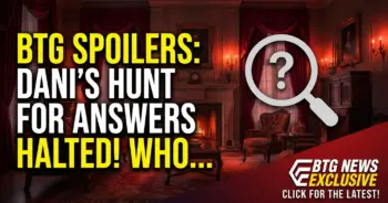 Btg spoilers: dani's hunt for answers halted! Who's behind it?