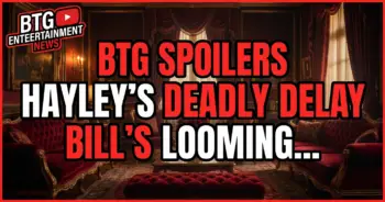 Btg spoilers: hayley's deadly delay & bill's looming doom!