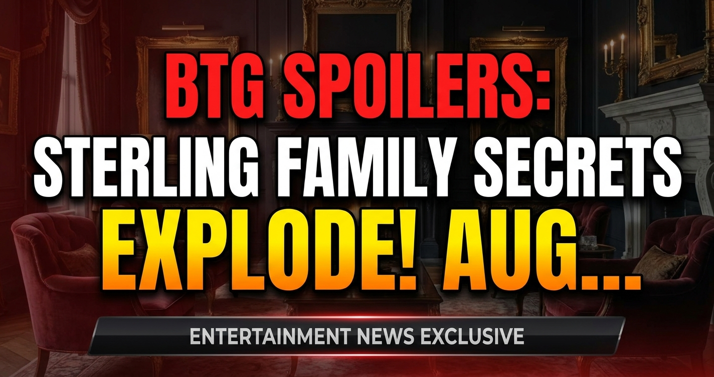 Btg spoilers: sterling family secrets explode! August 17-21, 2026 1 Btg spoilers: sterling family secrets explode! August 17-21, 2026