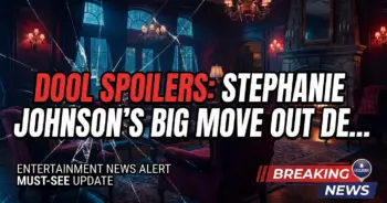 Dool spoilers: stephanie johnson's big move out decision!