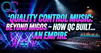 Quality control music: beyond migos – how qc built an empire