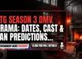 Btg season 3 dmv drama: dates, cast & fan predictions!