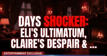 Days shocker: eli's ultimatum, claire's despair & salem's wild week!