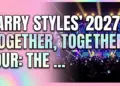 Harry styles' 2027 'together, together' tour: the ultimate showdown for tickets