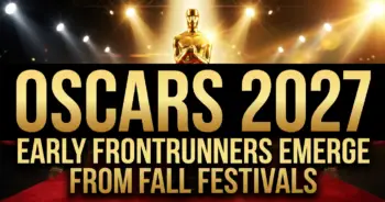 Oscars 2027: early frontrunners emerge from fall festival frenzy