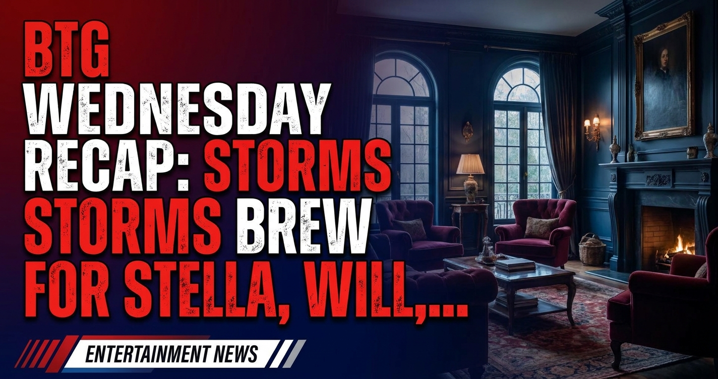 Btg wednesday recap: storms brew for stella, will, and calvin! 1 Btg wednesday recap: storms brew for stella, will, and calvin!
