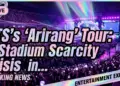 Bts's 'arirang' tour: a stadium scarcity crisis in the making