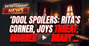 Dool spoilers: rita's corner, joy's threat, brady's agony!