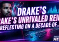 Drake's unrivaled reign: reflecting on a decade of chart dominance