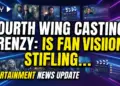 Fourth wing casting frenzy: is fan vision stifling adaptation?